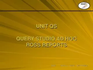 UNIT QS QUERY STUDIO AD HOC ROSS REPORTS