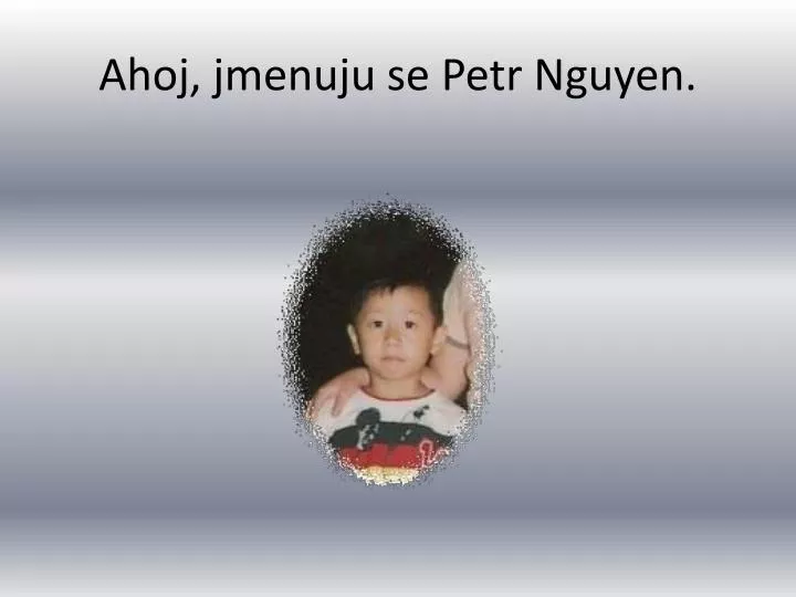 ahoj jmenuju se petr nguyen