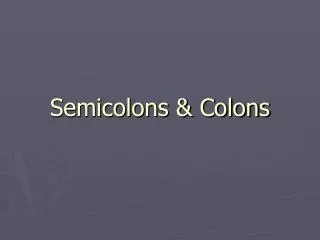 Semicolons &amp; Colons
