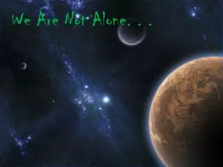 We Are Not Alone. . .