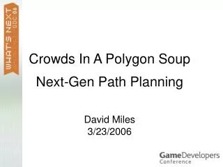 Crowds In A Polygon Soup Next-Gen Path Planning David Miles 3/23/2006