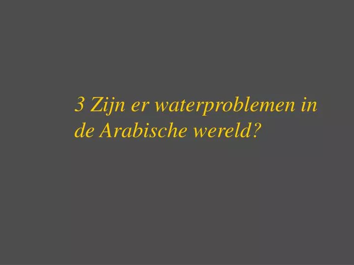3 zijn er waterproblemen in de arabische wereld