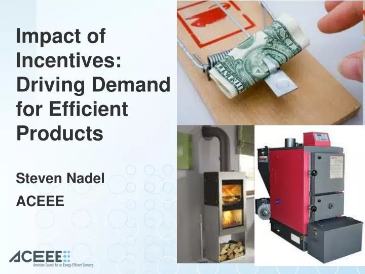 impact of incentives driving demand for efficient products steven nadel aceee
