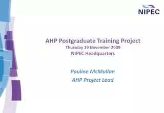 AHP Postgraduate Training Project Thursday 19 November 2009 NIPEC Headquarters