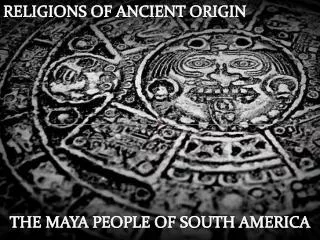 THE MAYA PEOPLE OF SOUTH AMERICA