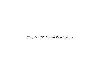Chapter 12: Social Psychology