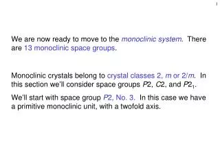 We are now ready to move to the monoclinic system . There are 13 monoclinic space groups .