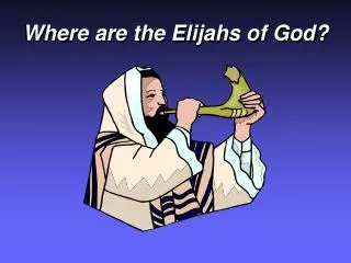 Where are the Elijahs of God?
