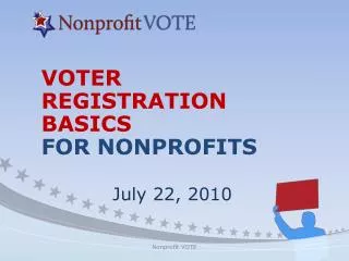 VOTER REGISTRATION BASICS FOR NONPROFITS July 22, 2010