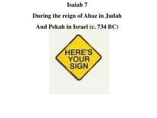 Isaiah 7 During the reign of Ahaz in Judah And Pekah in Israel (c. 734 BC)