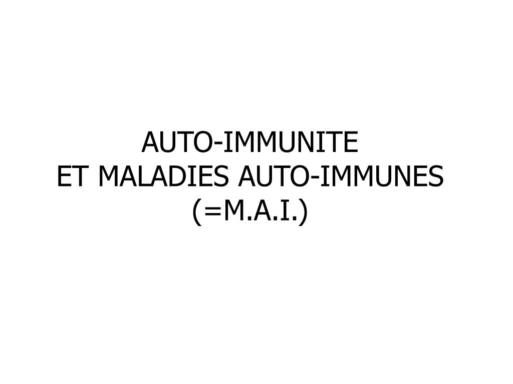 PPT - AUTO-IMMUNITE ET MALADIES AUTO-IMMUNES (=M.A.I.) PowerPoint