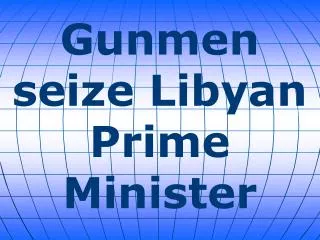 Gunmen seize Libyan Prime Minister