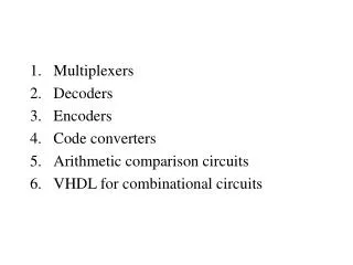 Multiplexers Decoders Encoders Code converters Arithmetic comparison circuits