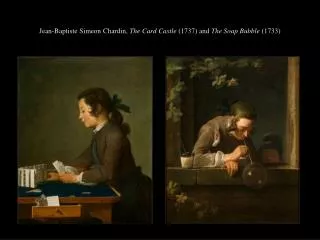 Jean-Baptiste Simeon Chardin, The Card Castle (1737) and The Soap Bubble (1733)