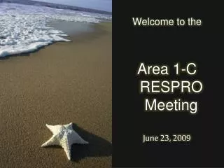 Welcome to the Area 1-C RESPRO Meeting June 23, 2009