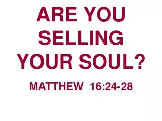 ARE YOU SELLING YOUR SOUL? MATTHEW 16:24-28