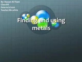 Finding and using metals