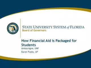 How Financial Aid is Packaged for Students Anissa Agne, UNF Karen Fooks, UF flbog