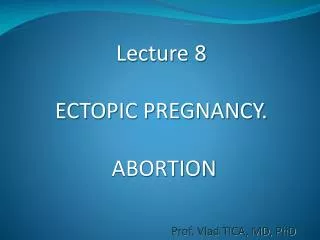 Lecture 8 ECTOPIC PREGNANCY. ABORTION