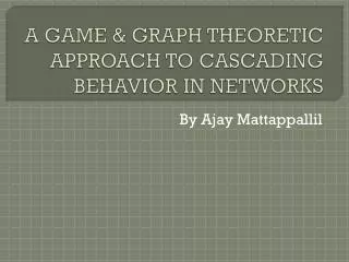 A GAME &amp; GRAPH THEORETIC APPROACH TO CASCADING BEHAVIOR IN NETWORKS