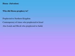 Hosea (Salvation) Who did Hosea prophesy to? Prophesied to Northern Kingdom