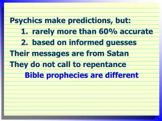 Psychics make predictions, but: 	1.	rarely more than 60% accurate 	2.	based on informed guesses