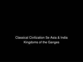 Classical Civilization Se Asia &amp; India Kingdoms of the Ganges