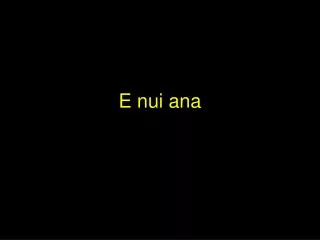 e nui ana