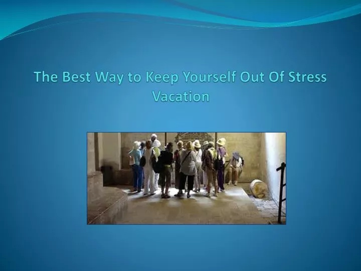 the best way to keep yourself out of stress vacation