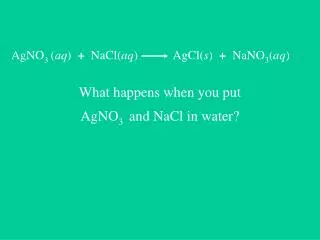 AgNO 3 ( aq ) + NaCl( aq )	 AgCl( s ) + NaNO 3 ( aq )