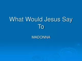 What Would Jesus Say To