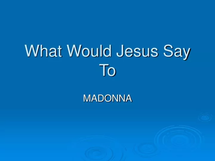 what would jesus say to