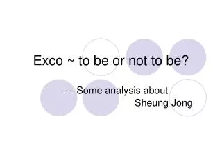 Exco ~ to be or not to be?