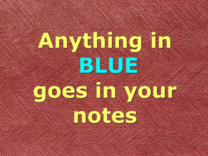 anything in blue goes in your notes