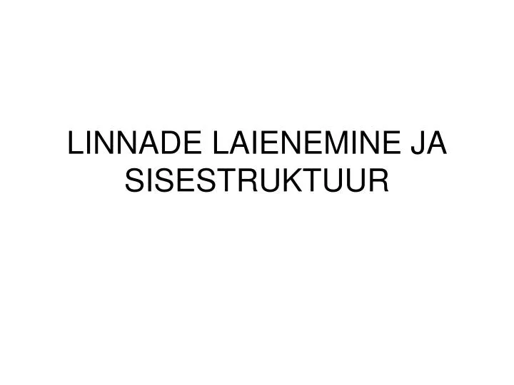 linnade laienemine ja sisestruktuur