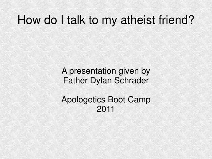 a presentation given by father dylan schrader apologetics boot camp 2011