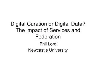 Digital Curation or Digital Data? The impact of Services and Federation