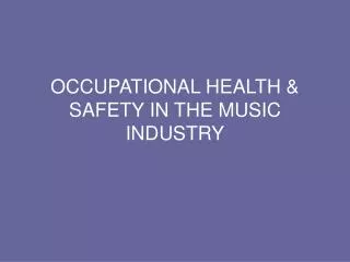OCCUPATIONAL HEALTH &amp; SAFETY IN THE MUSIC INDUSTRY