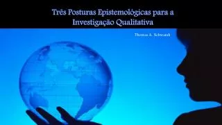 Três Posturas Epistemológicas para a Investigação Qualitativa