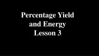 Percentage Yield and Energy Lesson 3