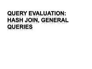 Query Evaluation: HASH Join, general queries
