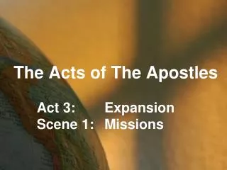 The Acts of The Apostles Act 3: 		Expansion Scene 	1: 	Missions
