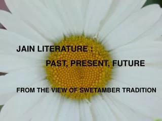 JAIN LITERATURE : PAST, PRESENT, FUTURE FROM THE VIEW OF SWETAMBER TRADITION