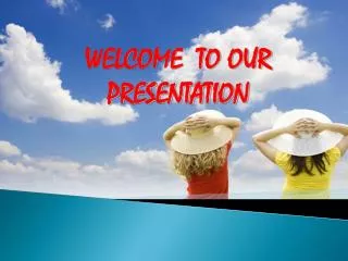 WELCOME TO OUR PRESENTATION