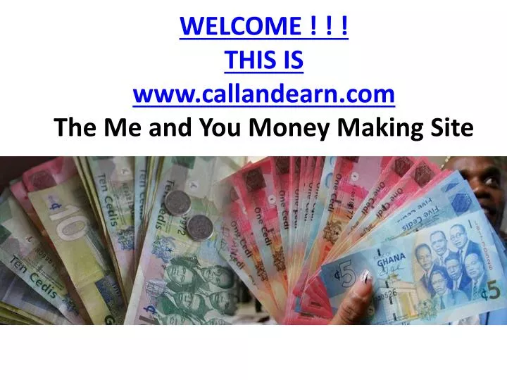 welcome this is www callandearn com the m e and you m oney m aking site