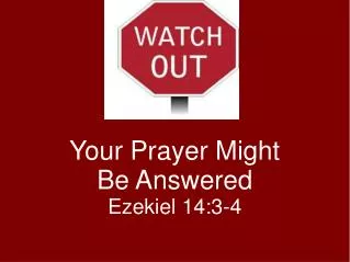 Your Prayer Might Be Answered Ezekiel 14:3-4