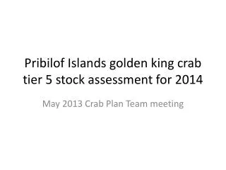 Pribilof Islands golden king crab tier 5 stock assessment for 2014