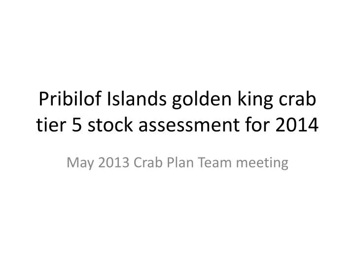 pribilof islands golden king crab tier 5 stock assessment for 2014