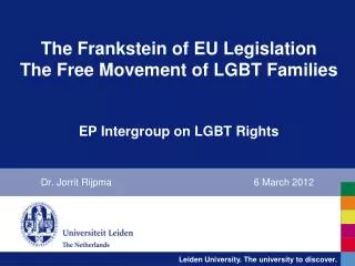 The Frankstein of EU Legislation The Free Movement of LGBT Families EP Intergroup on LGBT Rights