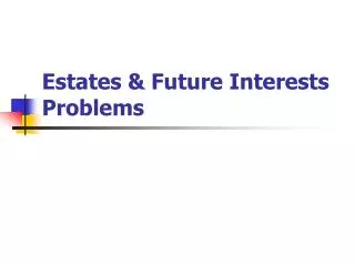 Estates &amp; Future Interests Problems